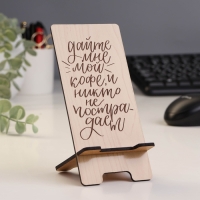 Подставка под телефон «Дайте мне мой кофе и никто не пострадает», 7×8×15 см Подставка под телефон «Дайте мне мой кофе и никто не пострадает», 7×8×15 см