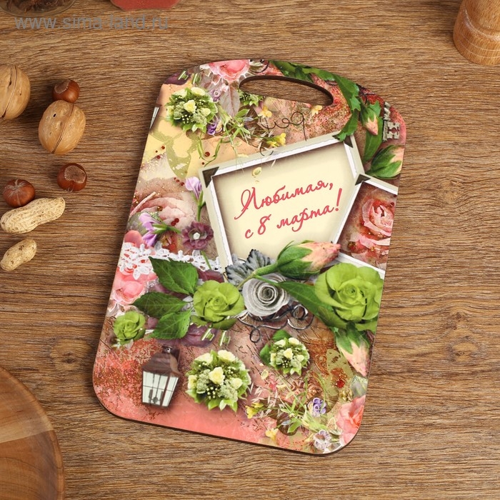 Доска разделочная большая Доска разделочная большая "Любимая, с 8 марта!" 27х18 см