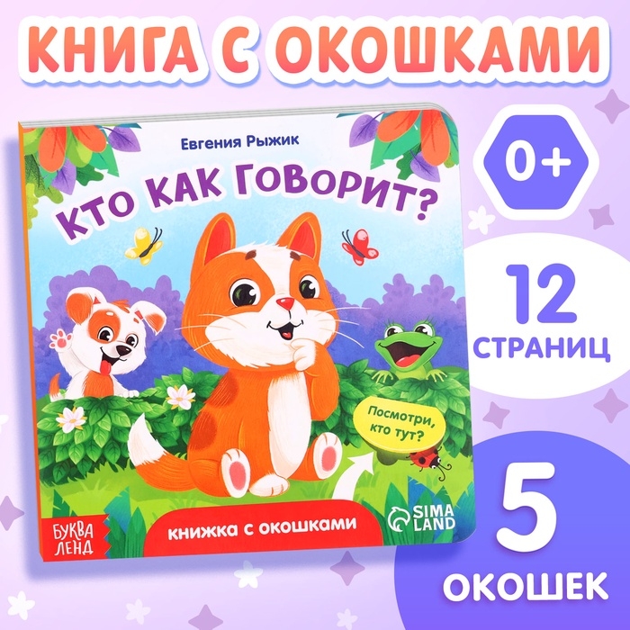 Книга картонная с окошками «Кто как говорит?»,12 стр., 5 окошек, 0+ Книга картонная с окошками «Кто как говорит?»,12 стр., 5 окошек, 0+