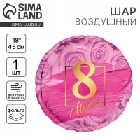Воздушный шар фольгированный 18" «8 марта» круг Воздушный шар фольгированный 18" «8 марта» круг