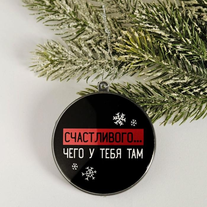 Ёлочная игрушка - шар новогодний на Новый Год &laquo;Счастливого... чего у тебя там&raquo;, d = 7,5 см