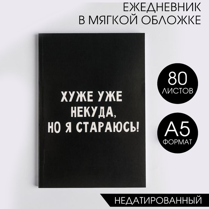 Ежедневник в мягкой обложке А5, 80 л &laquo;Хуже уже некуда, но я стараюсь!&raquo;