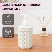 Дозатор для мыла &laquo;Вязание&raquo;, 500 мл, цвет белый ротанг