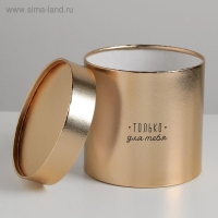 Коробка подарочная шляпная, упаковка, &laquo;Только для тебя&raquo;, золотая, 15 х 15 см