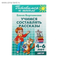 Учимся составлять рассказы, 4-6 лет. Бортникова Е.