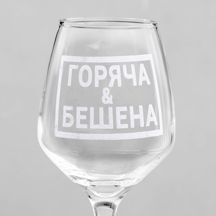 Бокал для вина «Горяча и бешена», гравировка, 350 мл Бокал для вина «Горяча и бешена», гравировка, 350 мл